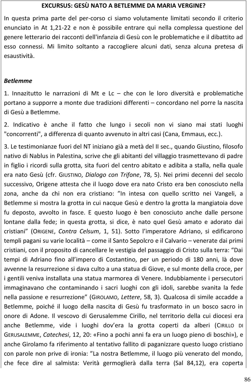 racconti dell'infanzia di Gesù con le problematiche e il dibattito ad esso connessi. Mi limito soltanto a raccogliere alcuni dati, senza alcuna pretesa di esaustività. Betlemme 1.