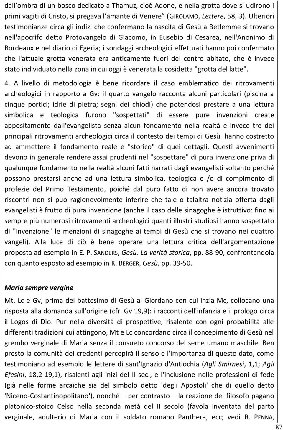 diario di Egeria; i sondaggi archeologici effettuati hanno poi confermato che l'attuale grotta venerata era anticamente fuori del centro abitato, che è invece stato individuato nella zona in cui oggi