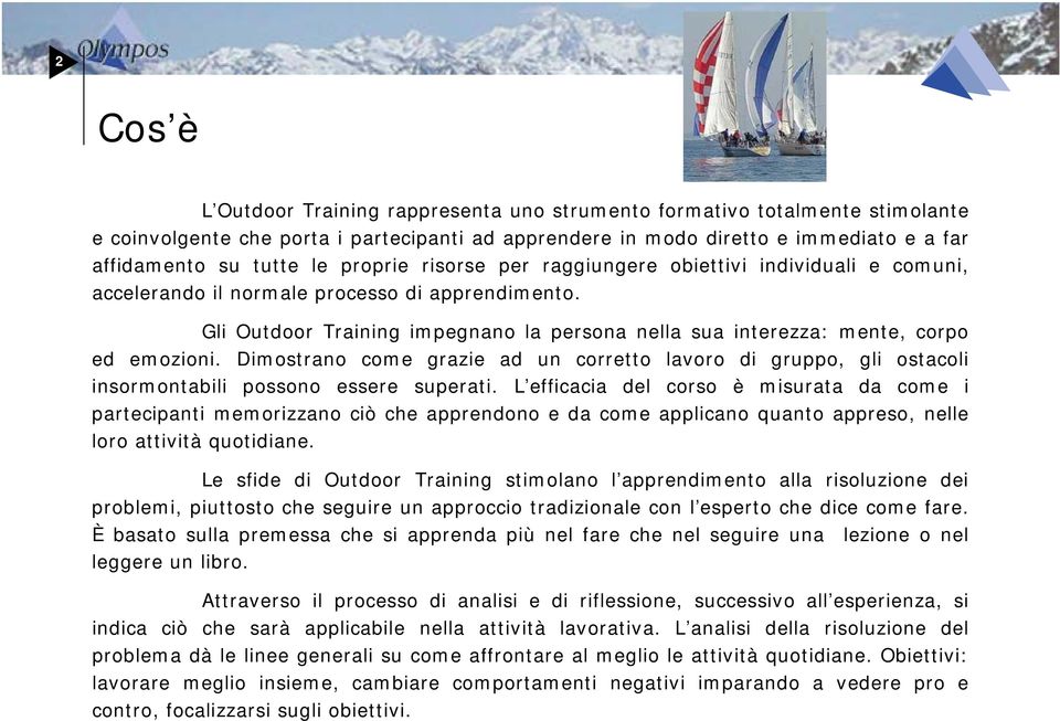 Gli Outdoor Training impegnano la persona nella sua interezza: mente, corpo ed emozioni. Dimostrano come grazie ad un corretto lavoro di gruppo, gli ostacoli insormontabili possono essere superati.