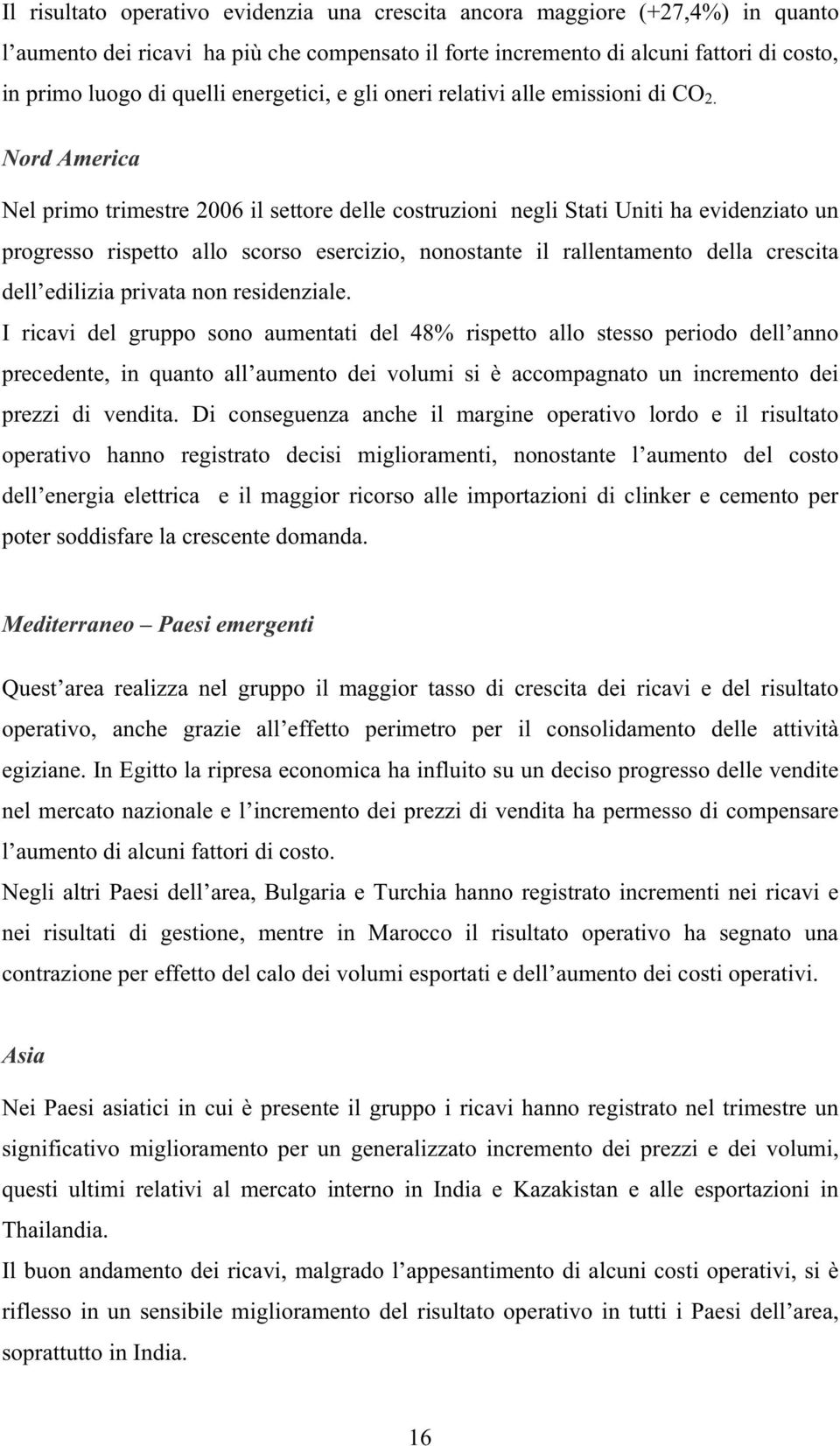 Nord America Nel primo trimestre 2006 il settore delle costruzioni negli Stati Uniti ha evidenziato un progresso rispetto allo scorso esercizio, nonostante il rallentamento della crescita dell