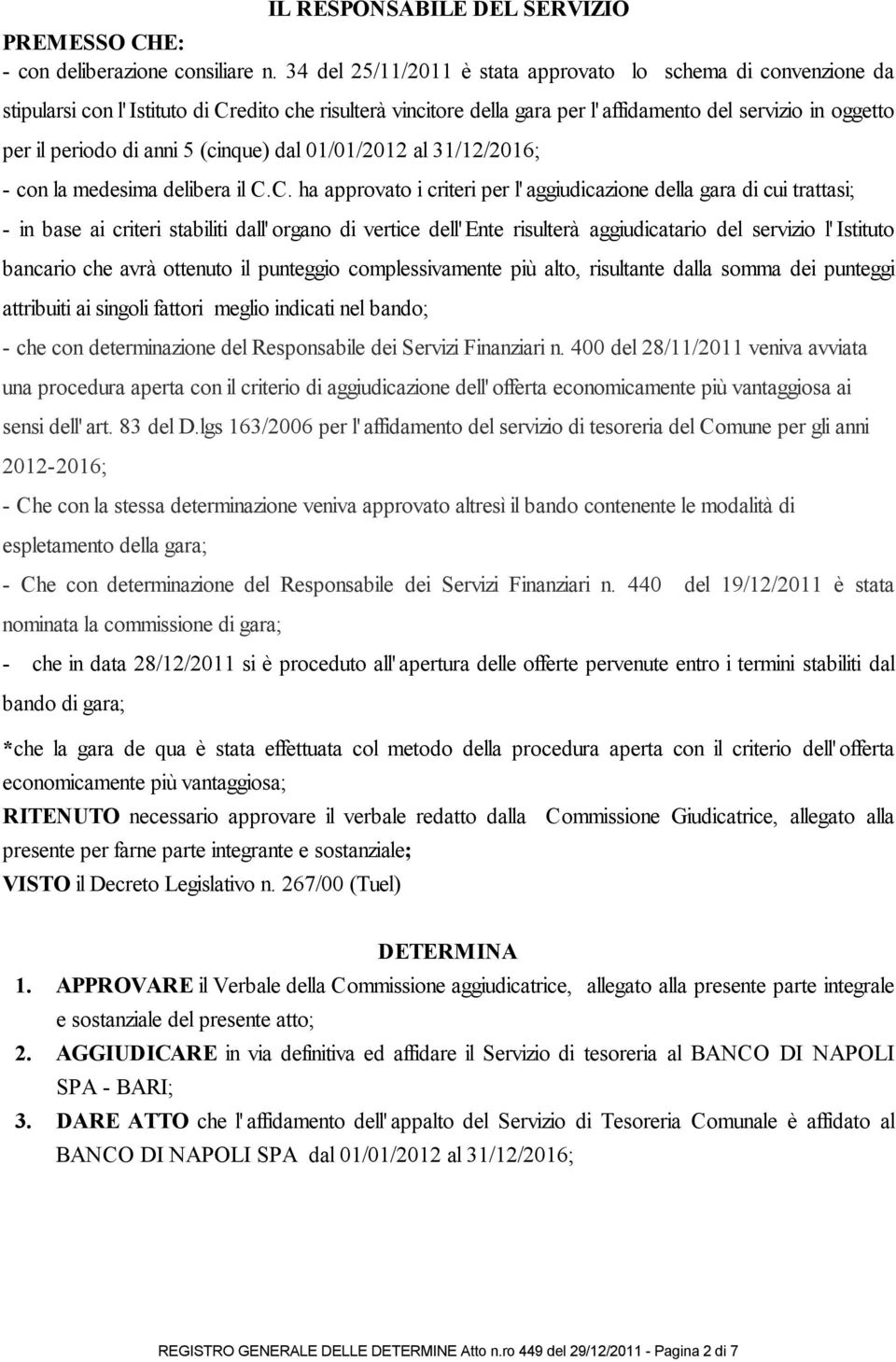 anni 5 (cinque) dal 01/01/2012 al 31/12/2016; - con la medesima delibera il C.