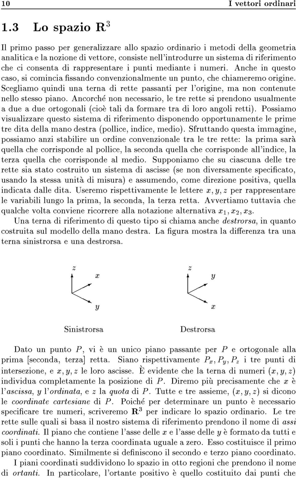 di rappresentare i punti mediante i numeri. Anche in questo caso, si comincia ssando convenzionalmente un punto, che chiameremo origine.