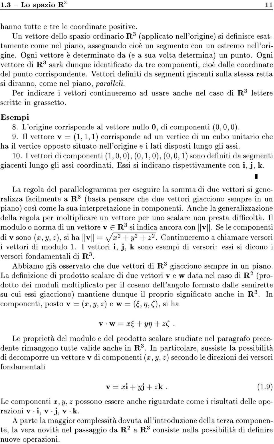 Ogni vettore e determinato da (e a sua volta determina) un punto. Ogni vettore di R 3 sara dunque identicato da tre componenti, cioe dalle coordinate del punto corrispondente.