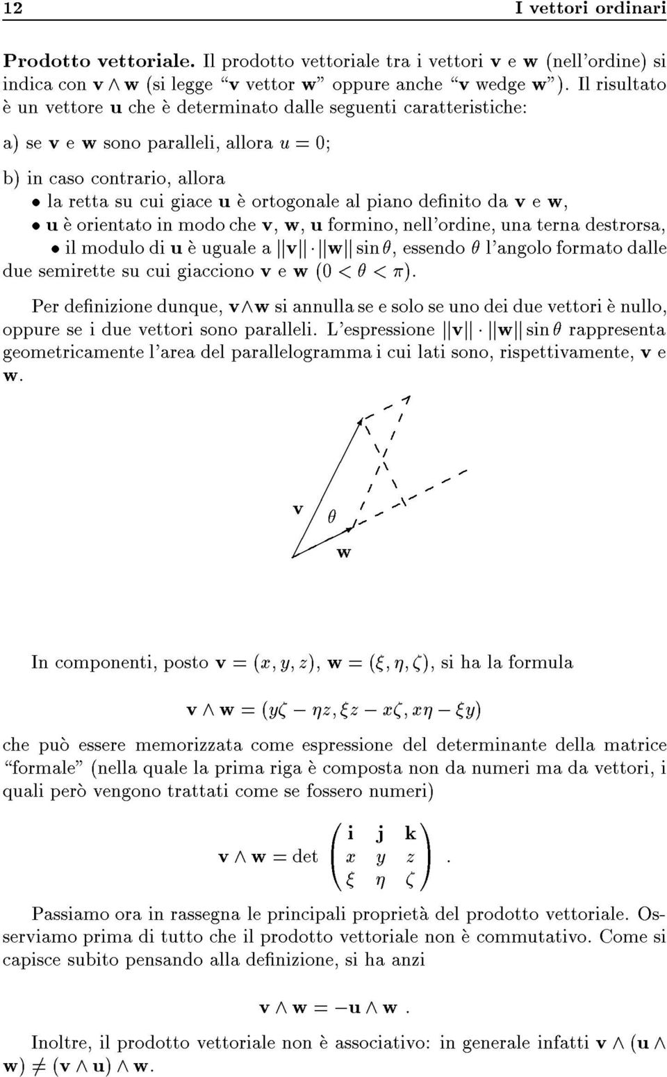 da v e w, u e orientato in modo che v, w, u formino, nell'ordine, una terna destrorsa, il modulo di u e uguale a kvkkwk sin, essendo l'angolo formato dalle due semirette su cui giacciono v e w (0 <<).