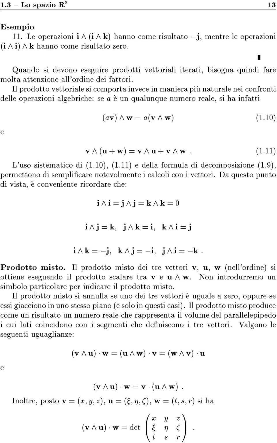 Il prodotto vettoriale si comporta invece in maniera piu naturale nei confronti delle operazioni algebriche: se a e un qualunque numero reale, si ha infatti e (av) ^ w = a(v ^ w) (1.