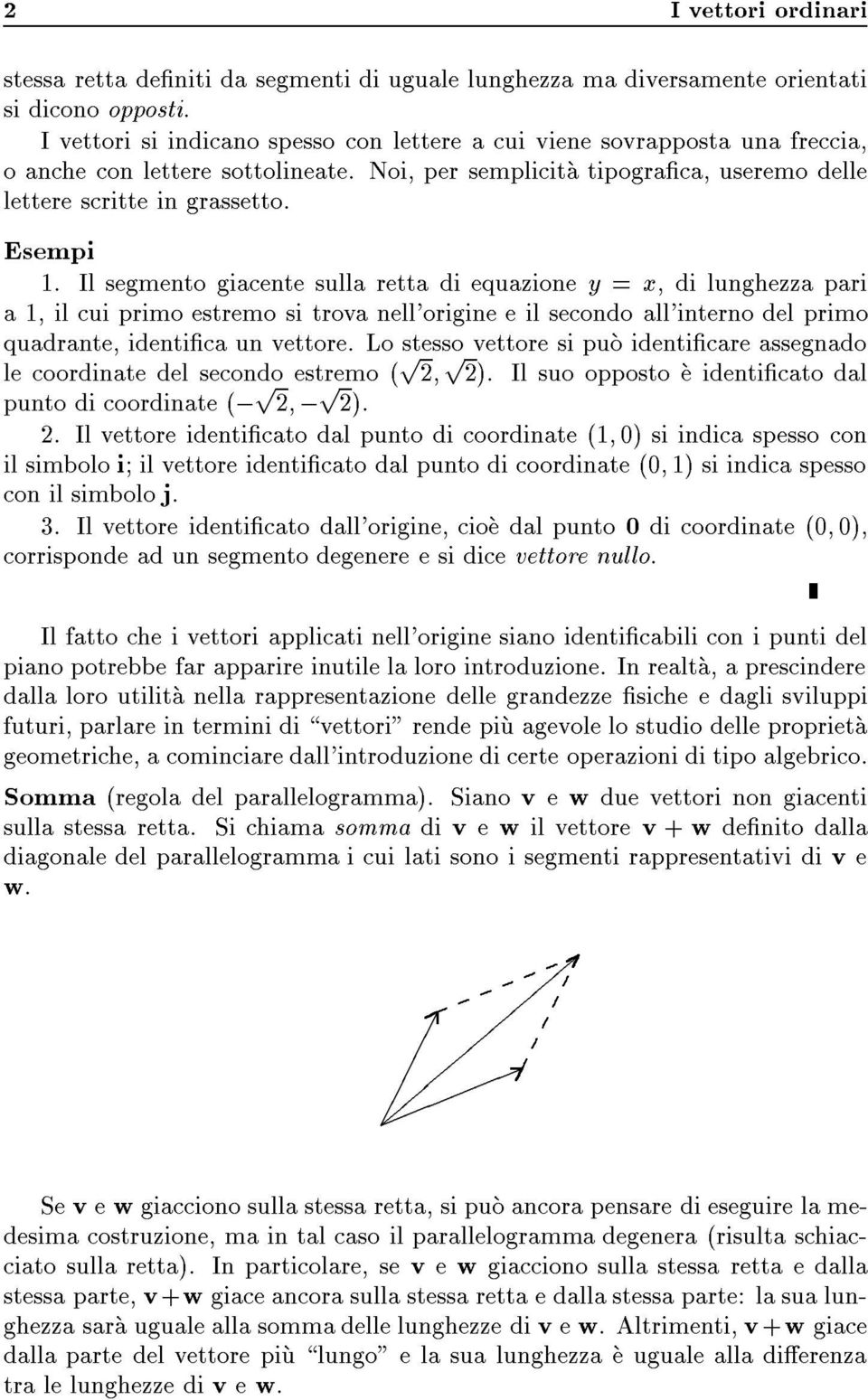 Il segmento giacente sulla retta di equazione y = x, di lunghezza pari a 1, il cui primo estremo si trova nell'origine e il secondo all'interno del primo quadrante, identica un vettore.