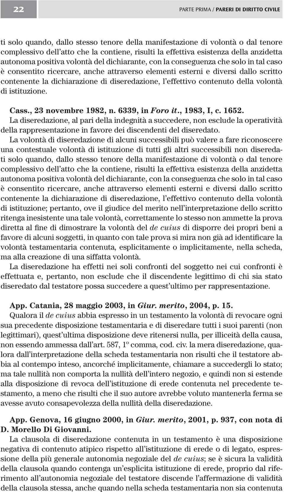 dichiarazione di diseredazione, l effettivo contenuto della volontà di istituzione. Cass., 23 novembre 1982, n. 6339, in Foro it., 1983, I, c. 1652.