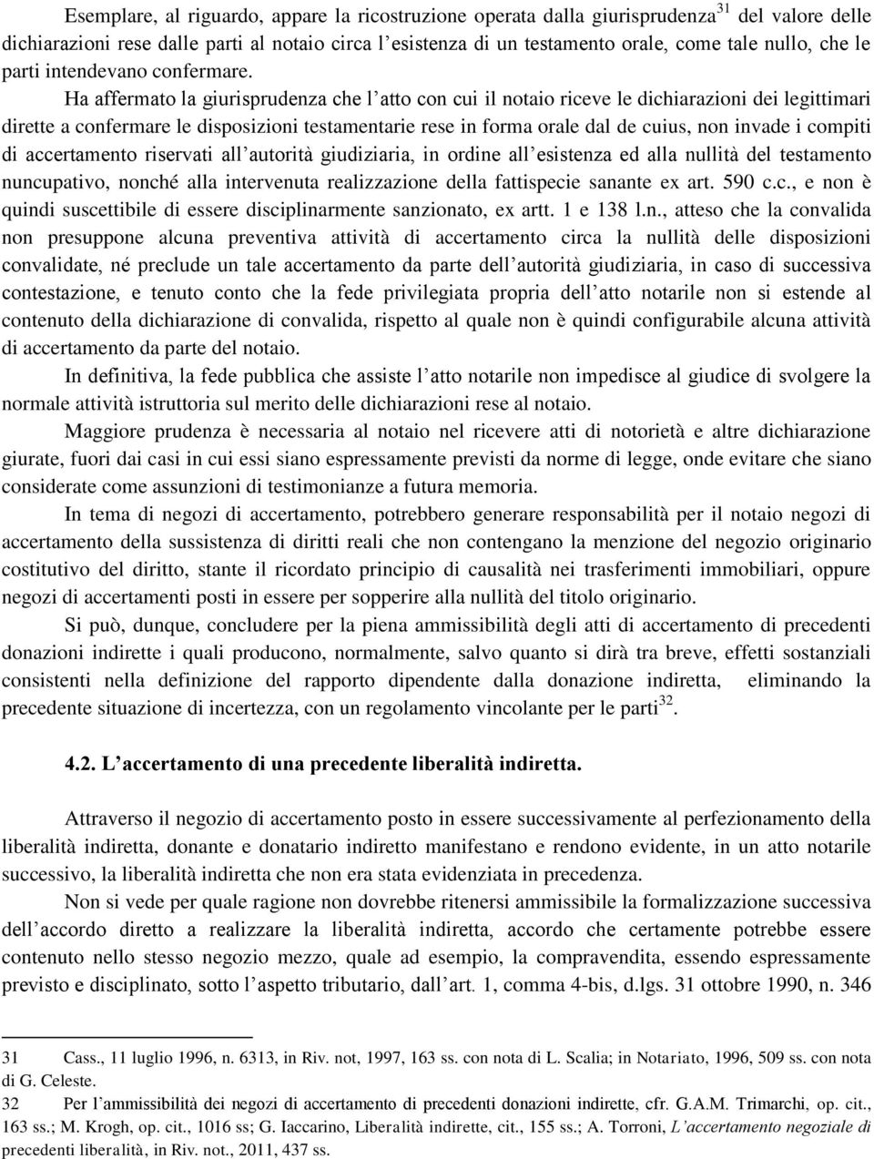 Ha affermato la giurisprudenza che l atto con cui il notaio riceve le dichiarazioni dei legittimari dirette a confermare le disposizioni testamentarie rese in forma orale dal de cuius, non invade i