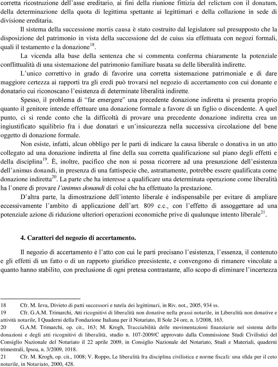 Il sistema della successione mortis causa è stato costruito dal legislatore sul presupposto che la disposizione del patrimonio in vista della successione del de cuius sia effettuata con negozi