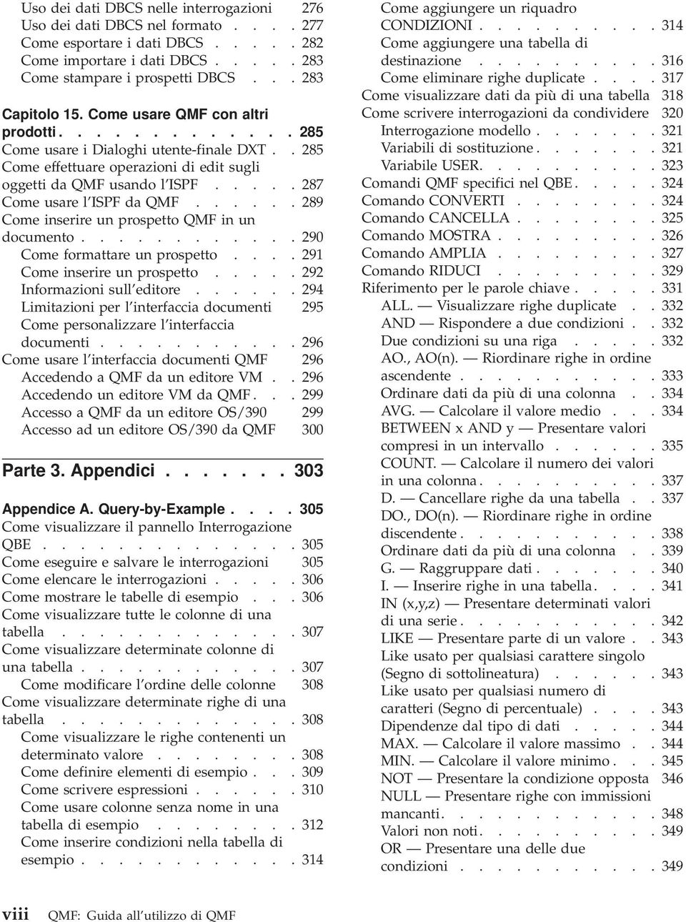 .... 287 Come usare l ISPF da QMF...... 289 Come inserire un prospetto QMF in un documento............ 290 Come formattare un prospetto.... 291 Come inserire un prospetto.