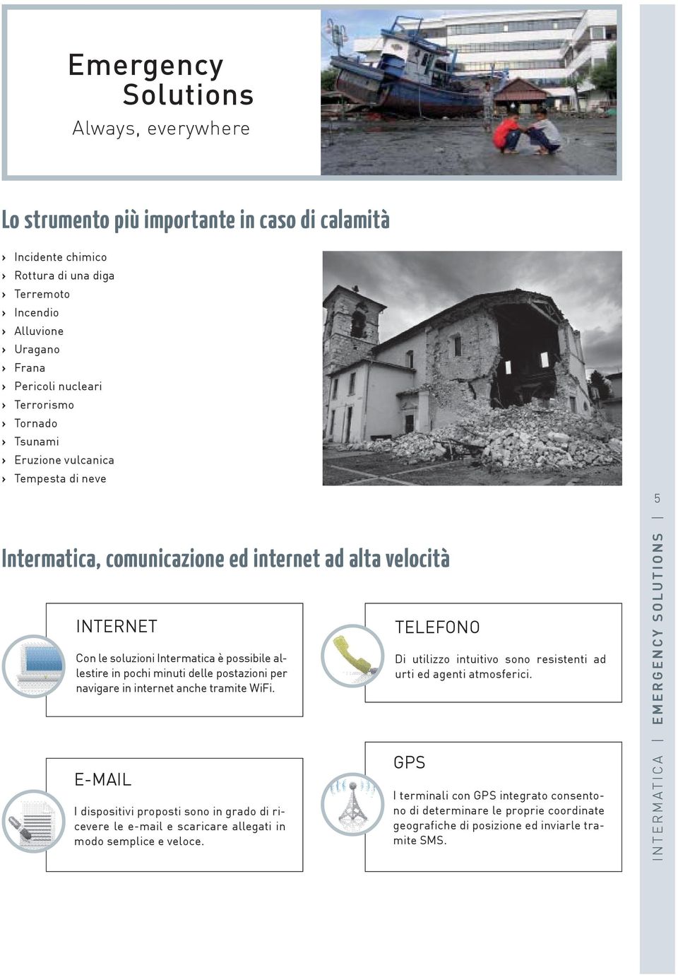 navigare in internet anche tramite WiFi. E-MAIL I dispositivi proposti sono in grado di ricevere le e-mail e scaricare allegati in modo semplice e veloce.