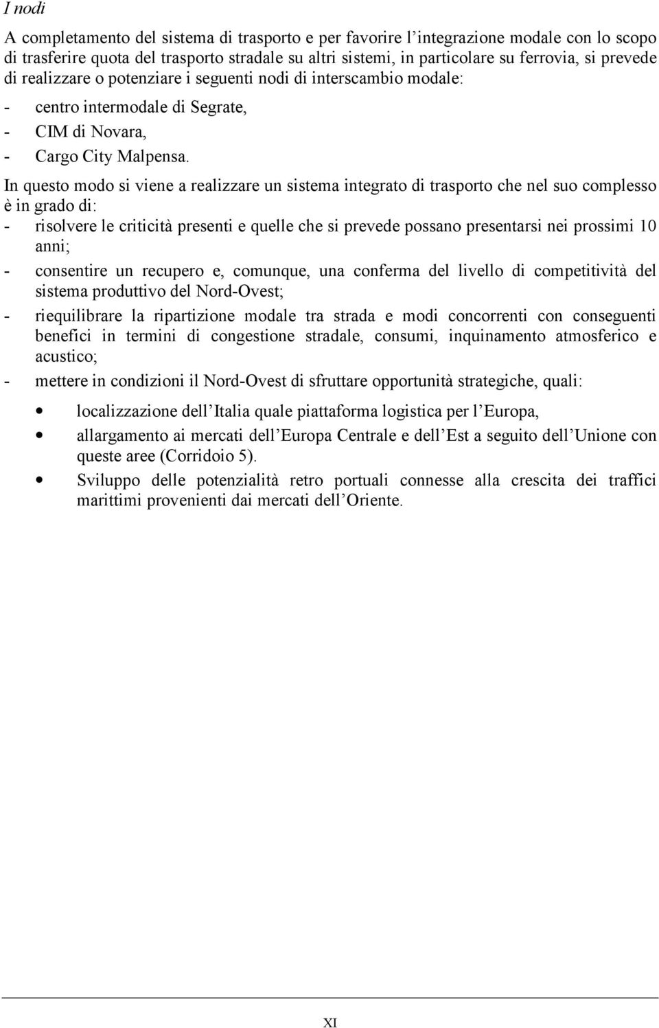 In questo modo si viene a realizzare un sistema integrato di trasporto che nel suo complesso è in grado di: - risolvere le criticità presenti e quelle che si prevede possano presentarsi nei prossimi