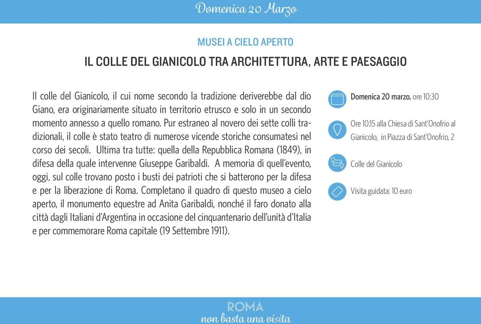 Pur estraneo al novero dei sette colli tradizionali, il colle è stato teatro di numerose vicende storiche consumatesi nel corso dei secoli.