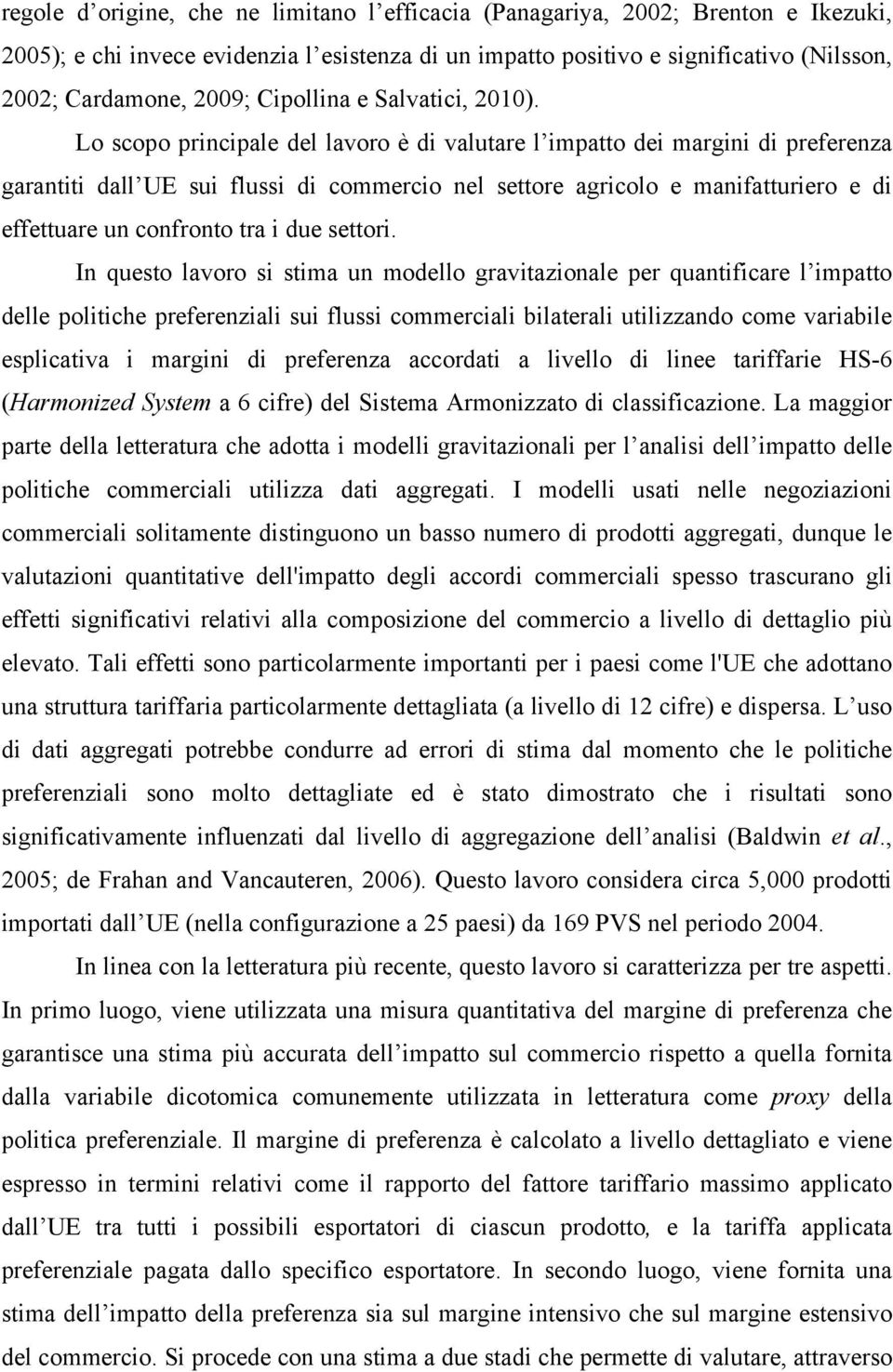 Lo scopo principale del lavoro è di valutare l impatto dei margini di preferenza garantiti dall UE sui flussi di commercio nel settore agricolo e manifatturiero e di effettuare un confronto tra i due