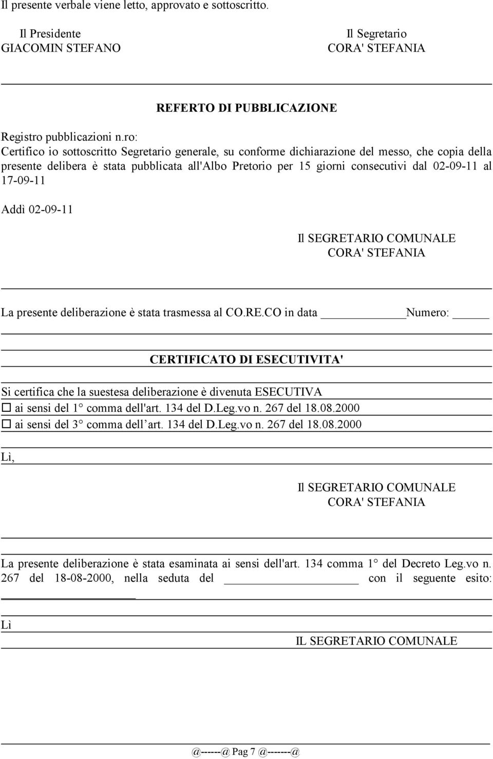 al 17-09-11 Addì 02-09-11 Il SEGRETARIO COMUNALE CORA' STEFANIA La presente deliberazione è stata trasmessa al CO.RE.CO in data Numero: CERTIFICATO DI ESECUTIVITA' Si certifica che la suestesa deliberazione è divenuta ESECUTIVA ai sensi del 1 comma dell'art.