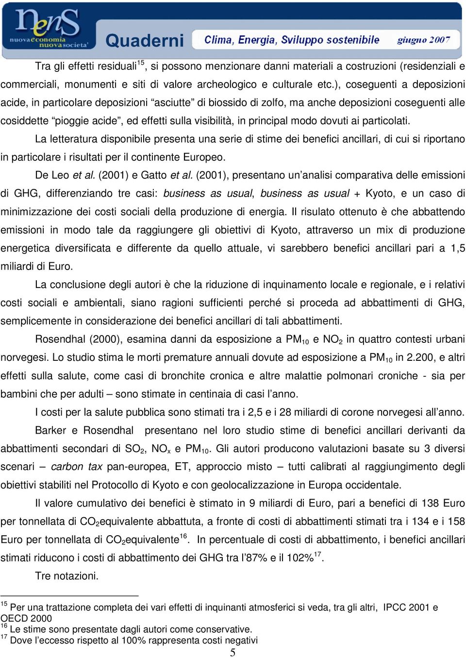 modo dovuti ai particolati. La letteratura disponibile presenta una serie di stime dei benefici ancillari, di cui si riportano in particolare i risultati per il continente Europeo. De Leo et al.