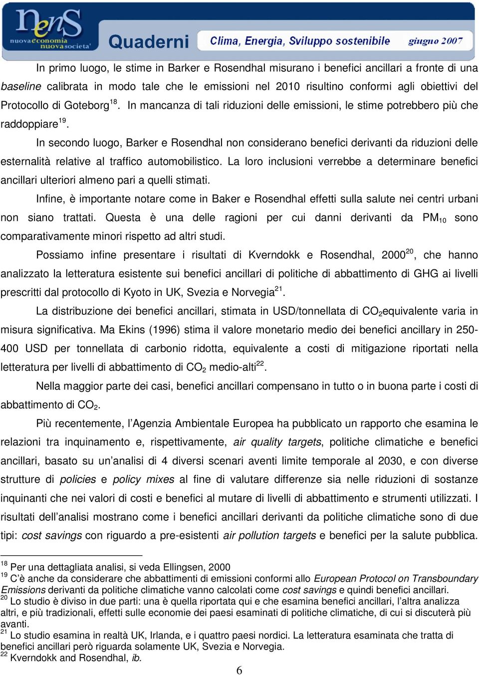 In secondo luogo, Barker e Rosendhal non considerano benefici derivanti da riduzioni delle esternalità relative al traffico automobilistico.