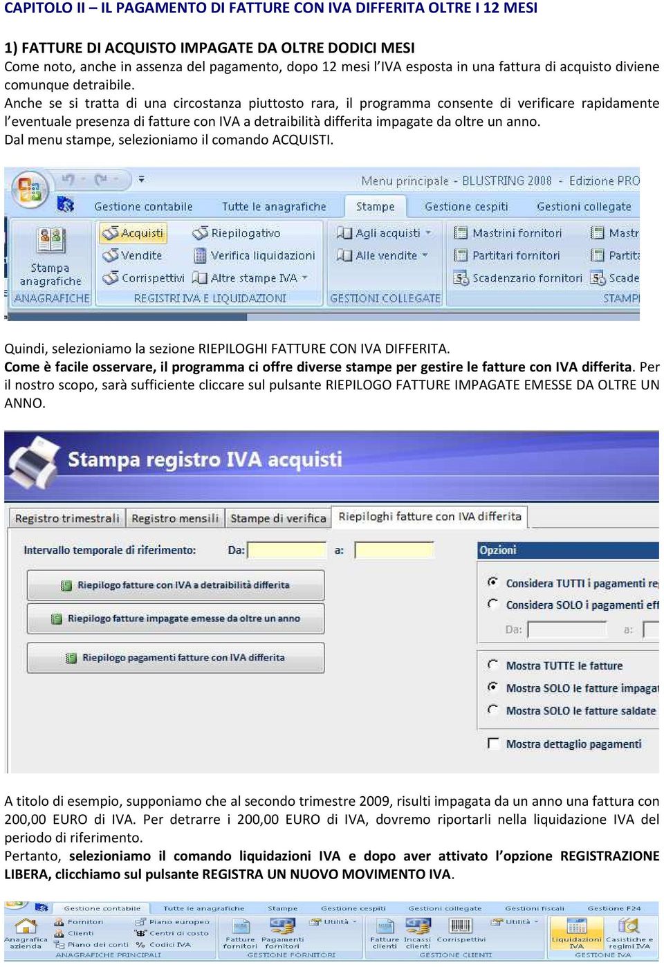 Anche se si tratta di una circostanza piuttosto rara, il programma consente di verificare rapidamente l eventuale presenza di fatture con IVA a detraibilità differita impagate da oltre un anno.