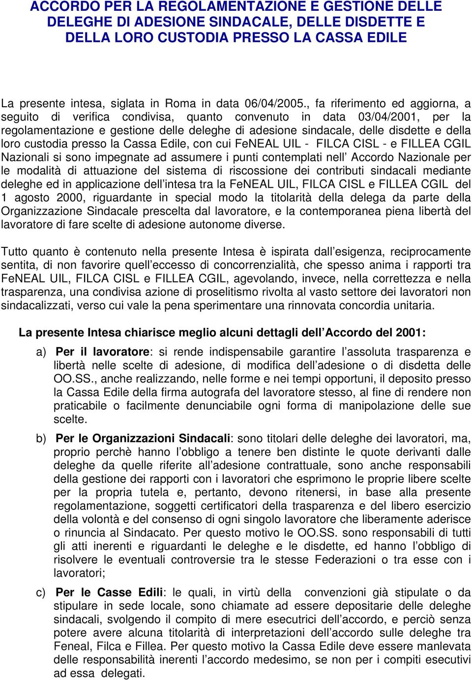 custodia presso la Cassa Edile, con cui FeNEAL UIL - FILCA CISL - e FILLEA CGIL Nazionali si sono impegnate ad assumere i punti contemplati nell Accordo Nazionale per le modalità di attuazione del