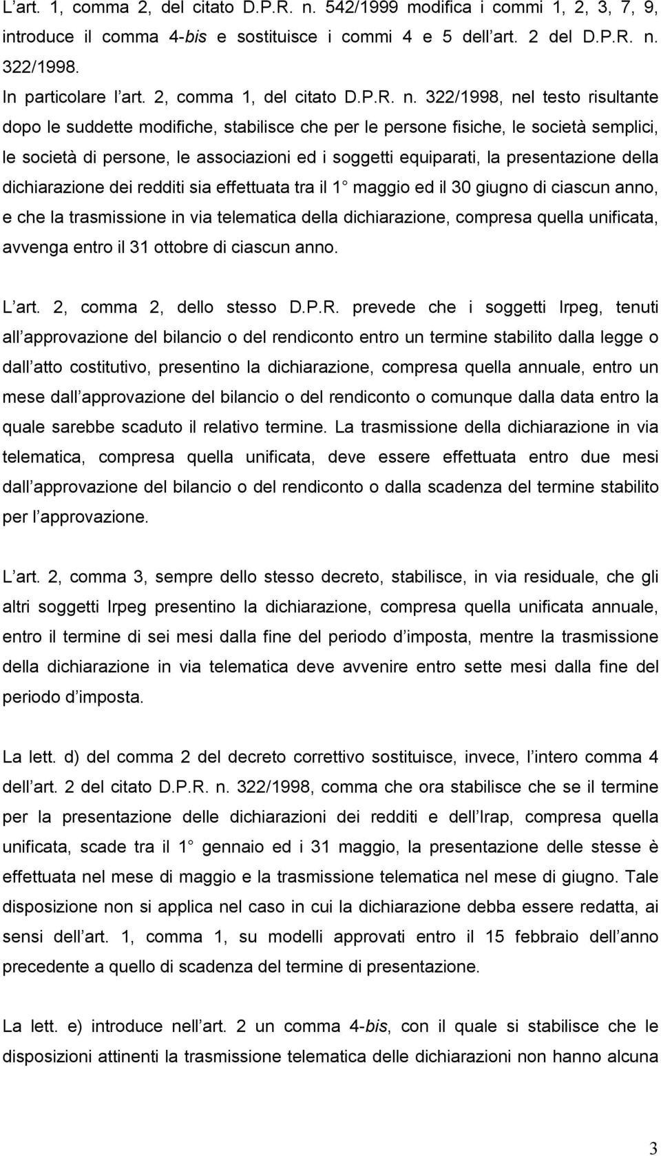 322/1998, nel testo risultante dopo le suddette modifiche, stabilisce che per le persone fisiche, le società semplici, le società di persone, le associazioni ed i soggetti equiparati, la