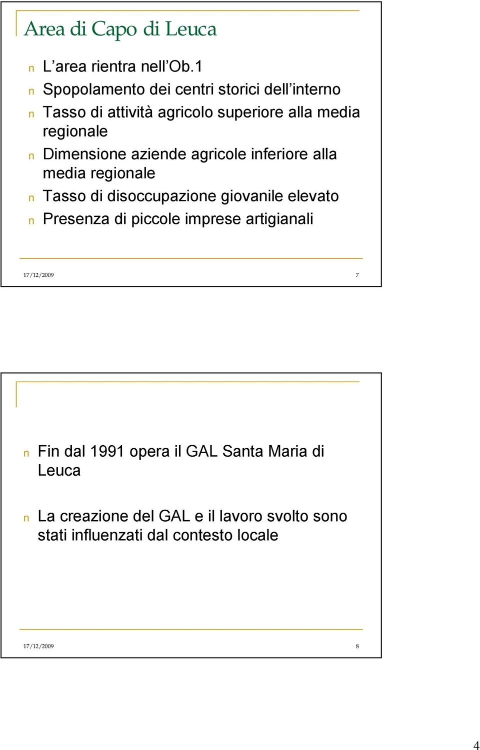 Dimensione aziende agricole inferiore alla media regionale Tasso di disoccupazione giovanile elevato Presenza