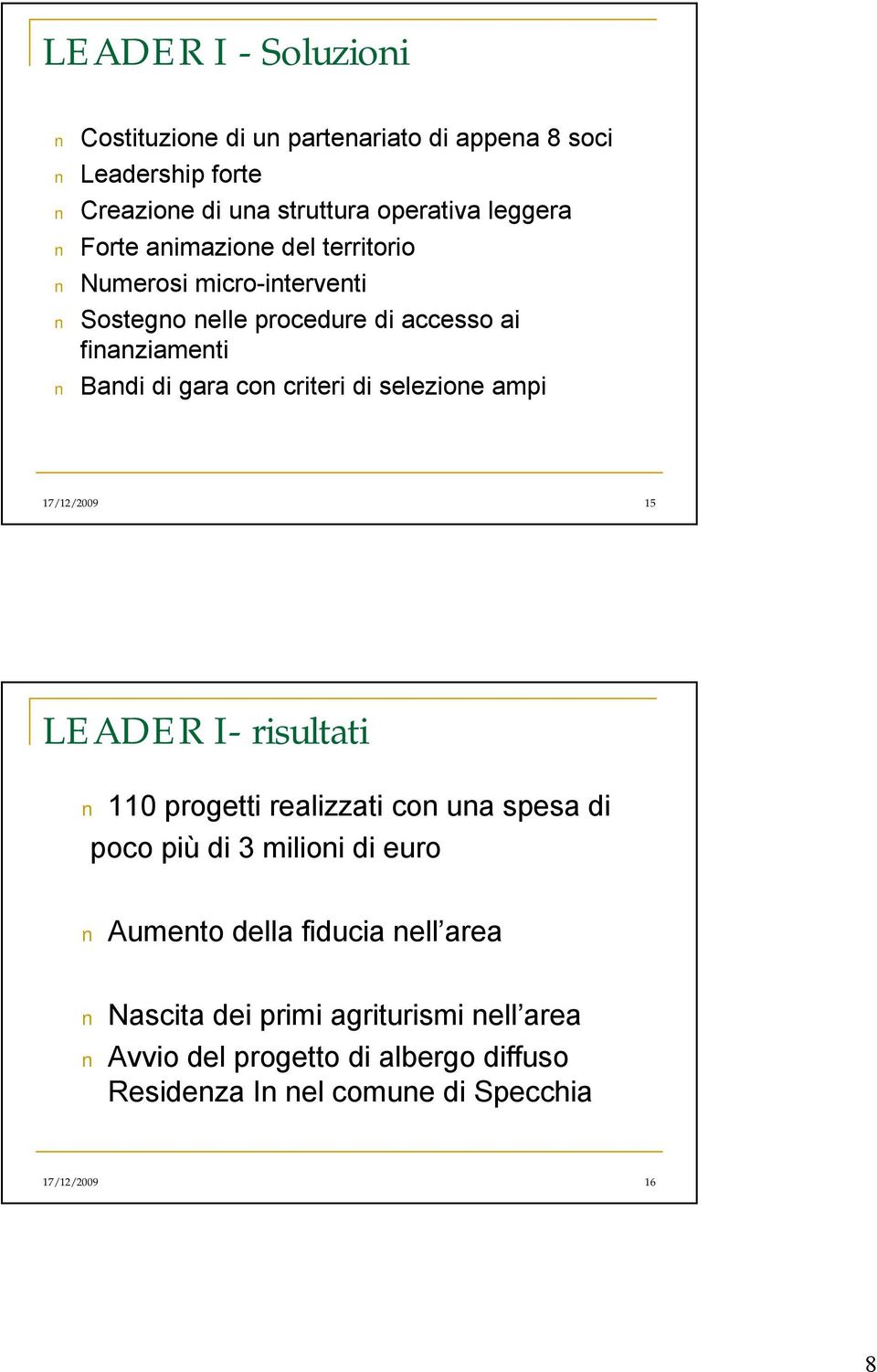selezione ampi 17/12/2009 15 LEADER I- risultati 110 progetti realizzati con una spesa di poco più di 3 milioni di euro Aumento della