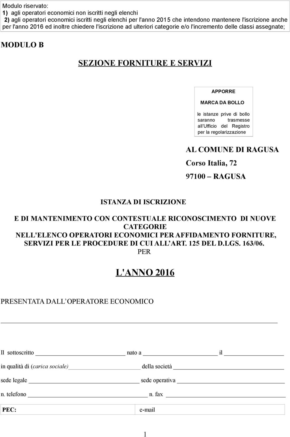 trasmesse all Ufficio del Registro per la regolarizzazione AL COMUNE DI RAGUSA Corso Italia, 72 97100 RAGUSA ISTANZA DI ISCRIZIONE E DI MANTENIMENTO CON CONTESTUALE RICONOSCIMENTO DI NUOVE CATEGORIE