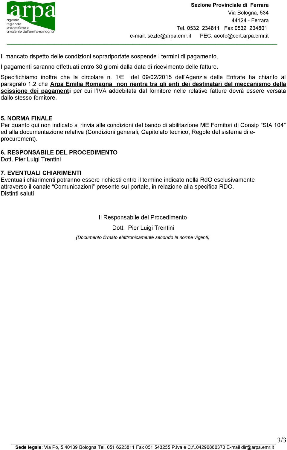 I pagamenti saranno effettuati entro 30 giorni dalla data di ricevimento delle fatture. Specifichiamo inoltre che la circolare n.