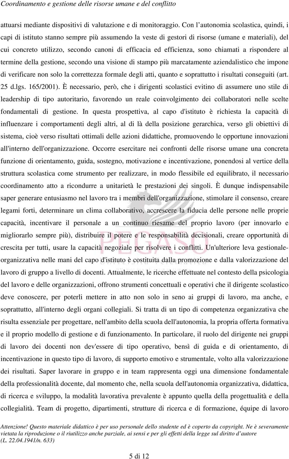 efficienza, sono chiamati a rispondere al termine della gestione, secondo una visione di stampo più marcatamente aziendalistico che impone di verificare non solo la correttezza formale degli atti,