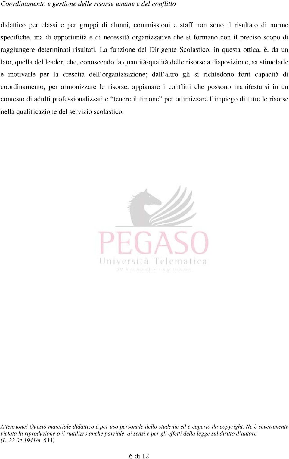 La funzione del Dirigente Scolastico, in questa ottica, è, da un lato, quella del leader, che, conoscendo la quantità-qualità delle risorse a disposizione, sa stimolarle e motivarle per