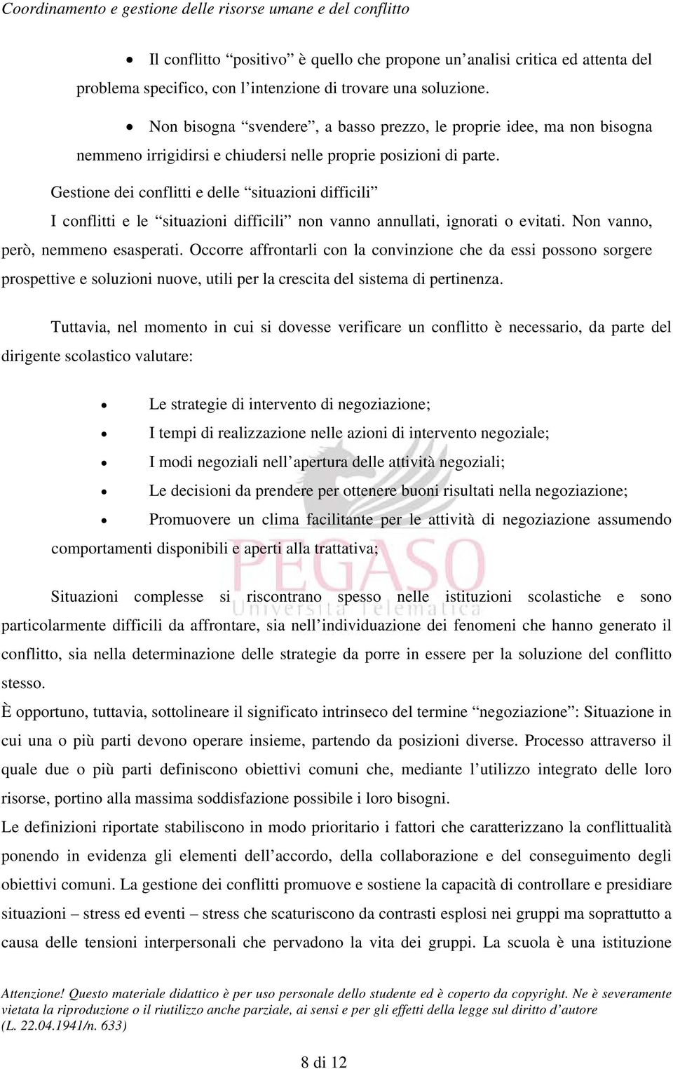 Gestione dei conflitti e delle situazioni difficili I conflitti e le situazioni difficili non vanno annullati, ignorati o evitati. Non vanno, però, nemmeno esasperati.