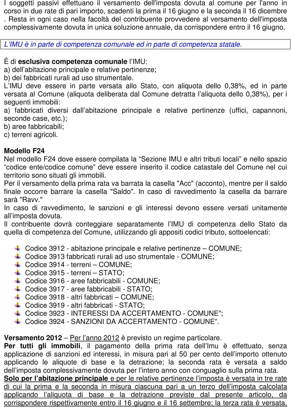 L IMU è in parte di competenza comunale ed in parte di competenza statale.