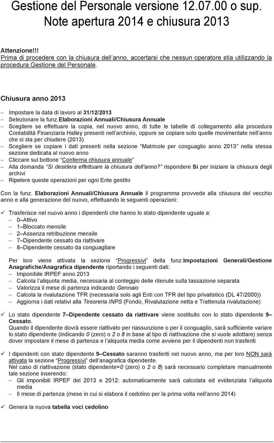 elaborazioni Annuali/Chiusura Annuale Scegliere se effettuare la copia, nel nuovo anno, di tutte le tabelle di collegamento alla procedura Contabilità Finanziaria Halley presenti nell archivio,