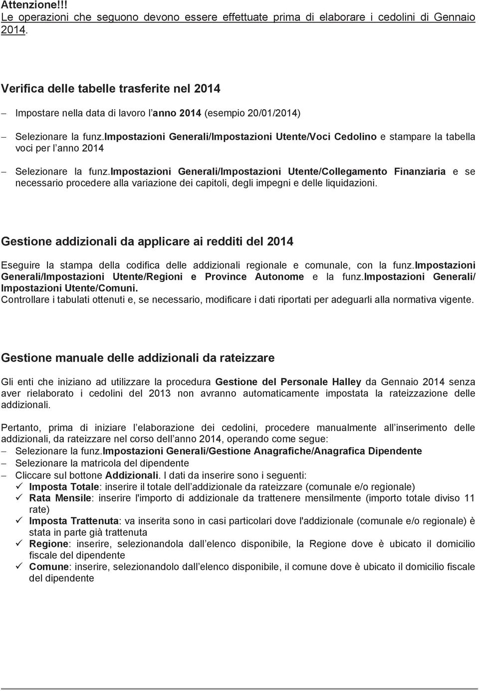 impostazioni Generali/Impostazioni Utente/Voci Cedolino e stampare la tabella voci per l anno 2014 Selezionare la funz.