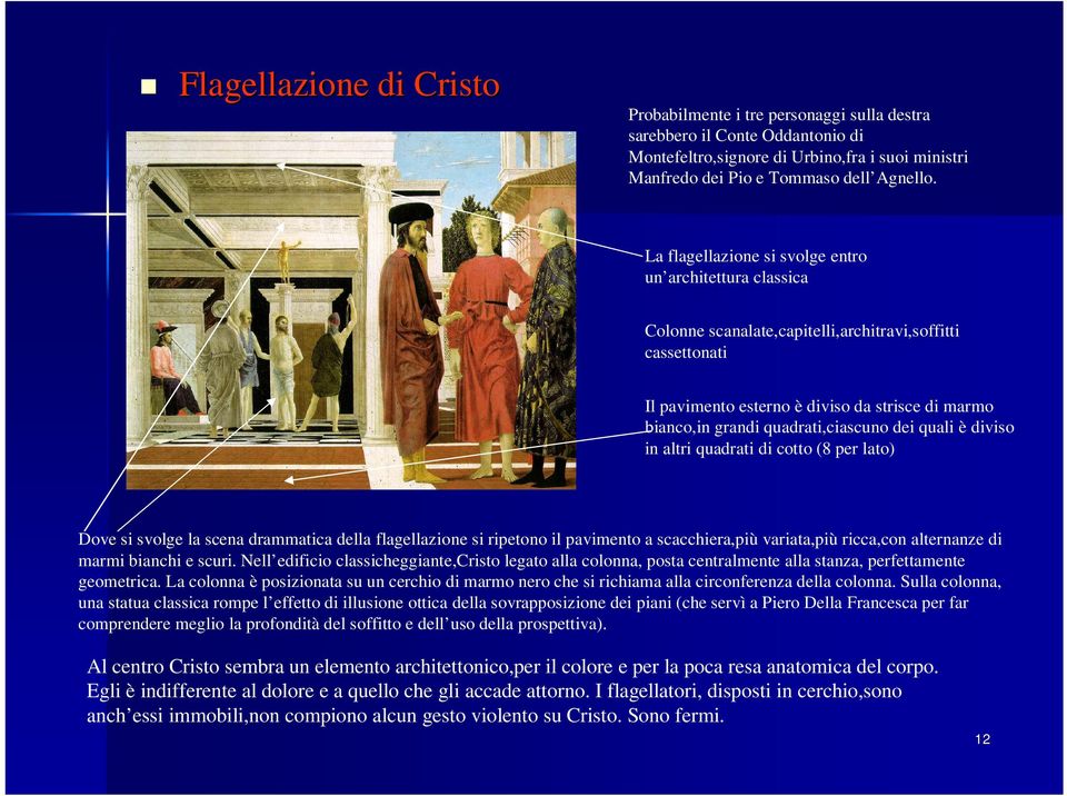 quadrati,ciascuno dei quali è diviso in altri quadrati di cotto (8 per lato) Dove si svolge la scena drammatica della flagellazione si ripetono il pavimento a scacchiera,più variata,più ricca,con