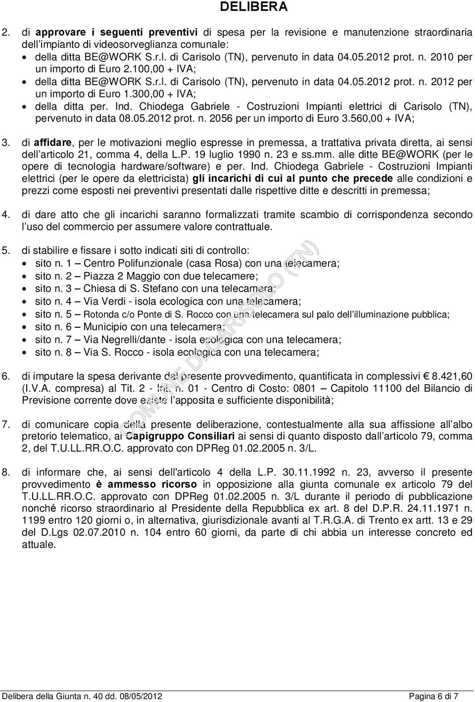 300,00 + IVA; della ditta per. Ind. Chiodega Gabriele - Costruzioni Impianti elettrici di Carisolo (TN), pervenuto in data 08.05.2012 prot. n. 2056 per un importo di Euro 3.560,00 + IVA; 3.