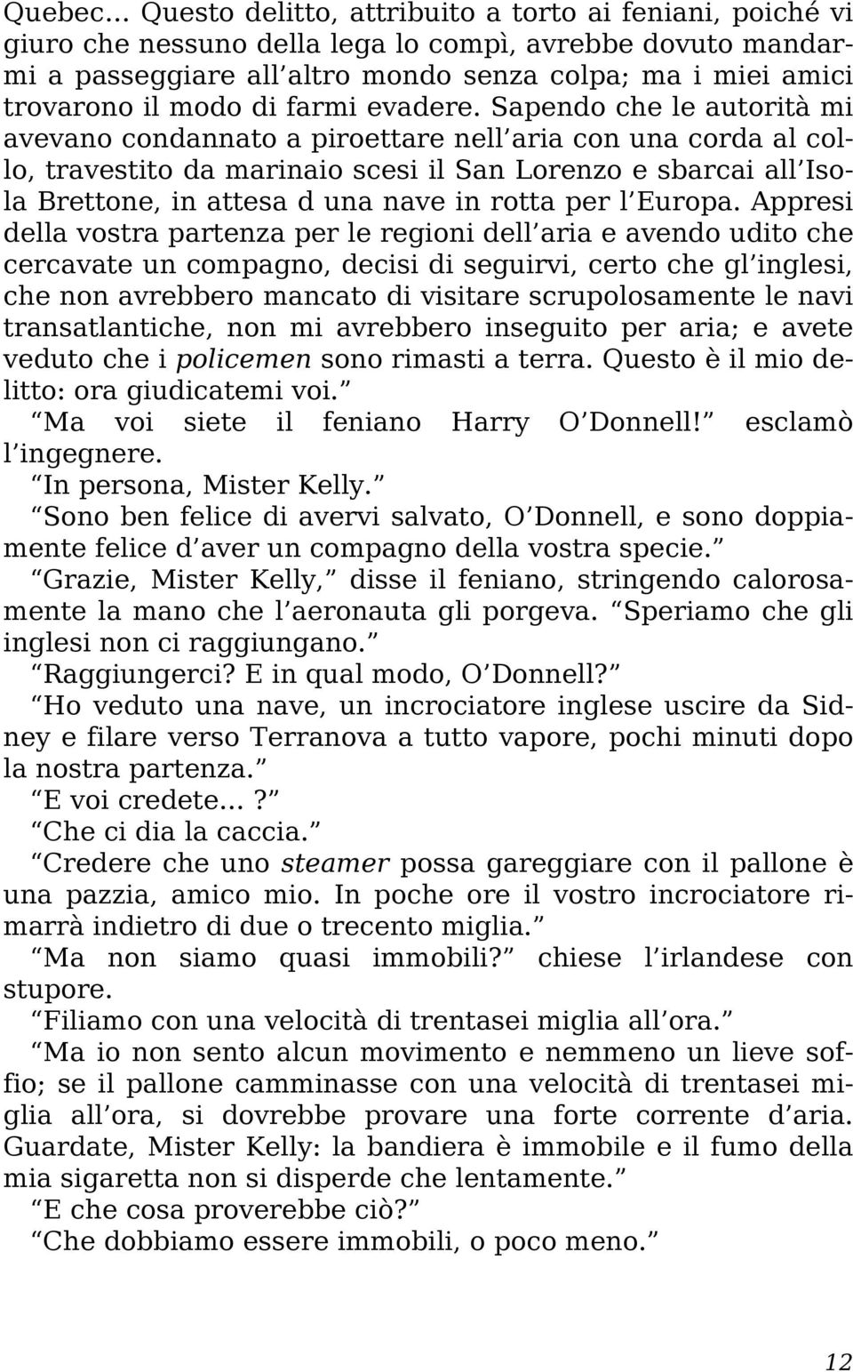 Sapendo che le autorità mi avevano condannato a piroettare nell aria con una corda al collo, travestito da marinaio scesi il San Lorenzo e sbarcai all Isola Brettone, in attesa d una nave in rotta