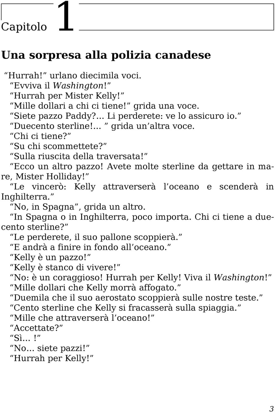 Avete molte sterline da gettare in mare, Mister Holliday! Le vincerò: Kelly attraverserà l oceano e scenderà in Inghilterra. No, in Spagna, grida un altro. In Spagna o in Inghilterra, poco importa.