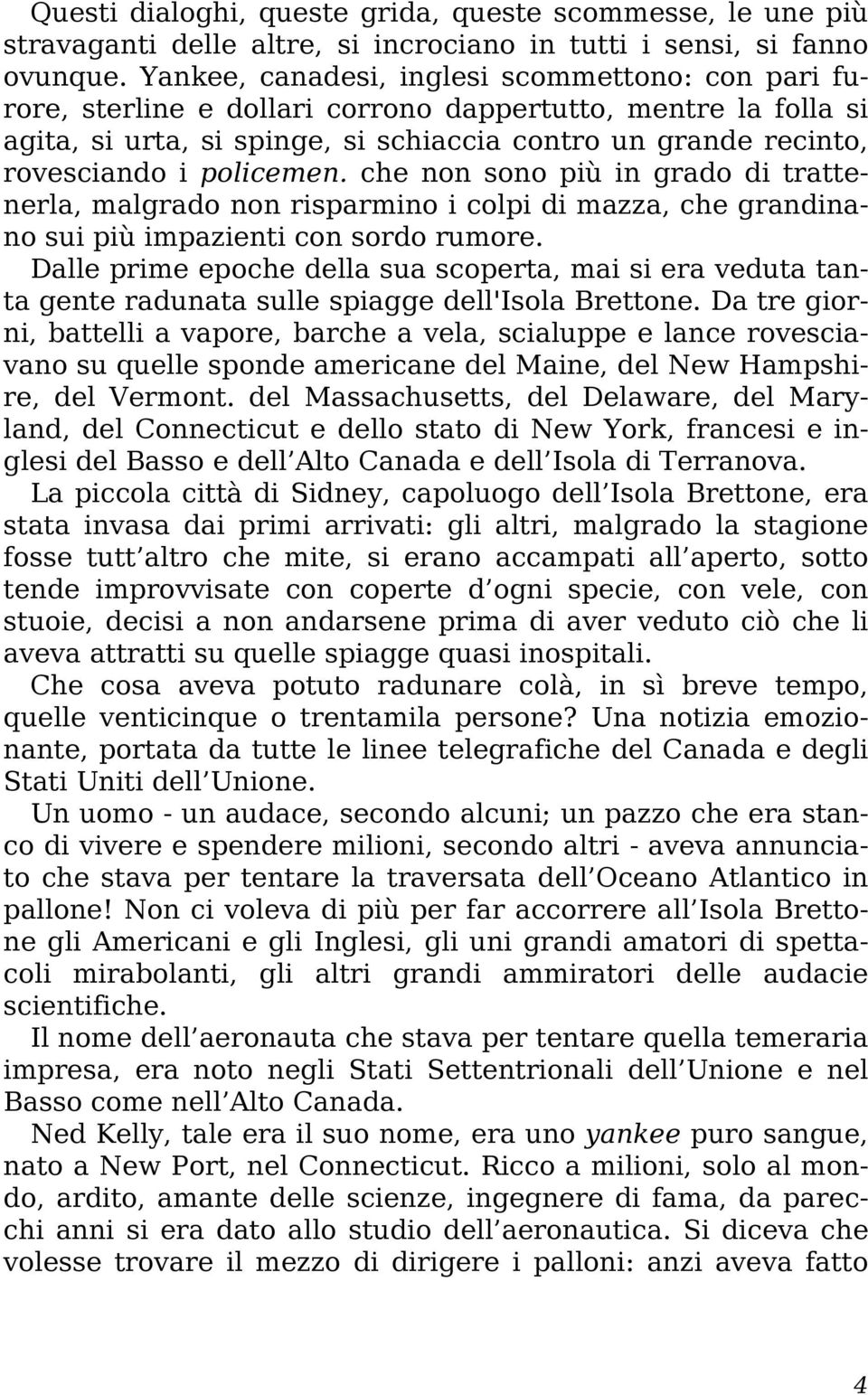 policemen. che non sono più in grado di trattenerla, malgrado non risparmino i colpi di mazza, che grandinano sui più impazienti con sordo rumore.