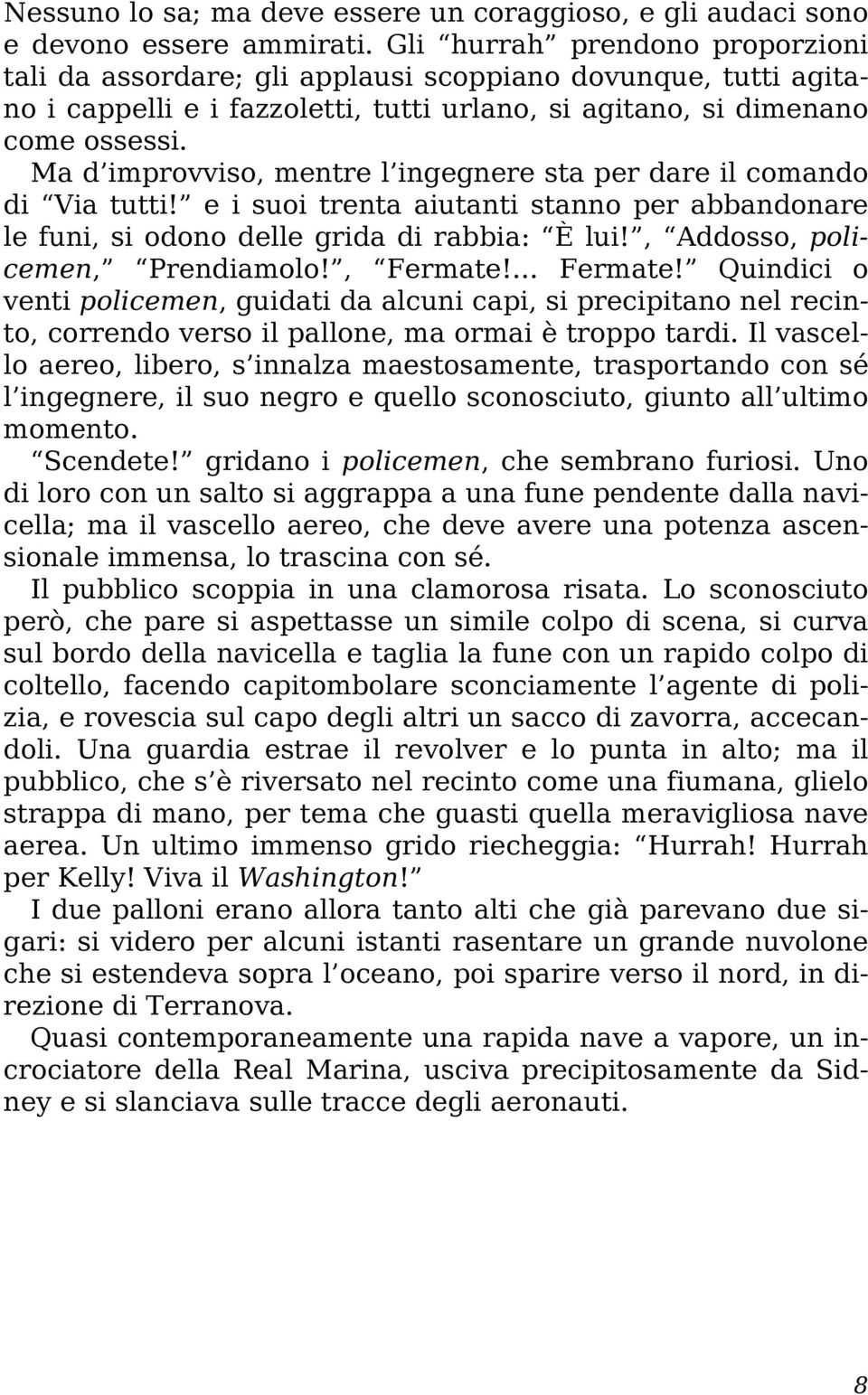 Ma d improvviso, mentre l ingegnere sta per dare il comando di Via tutti! e i suoi trenta aiutanti stanno per abbandonare le funi, si odono delle grida di rabbia: È lui!