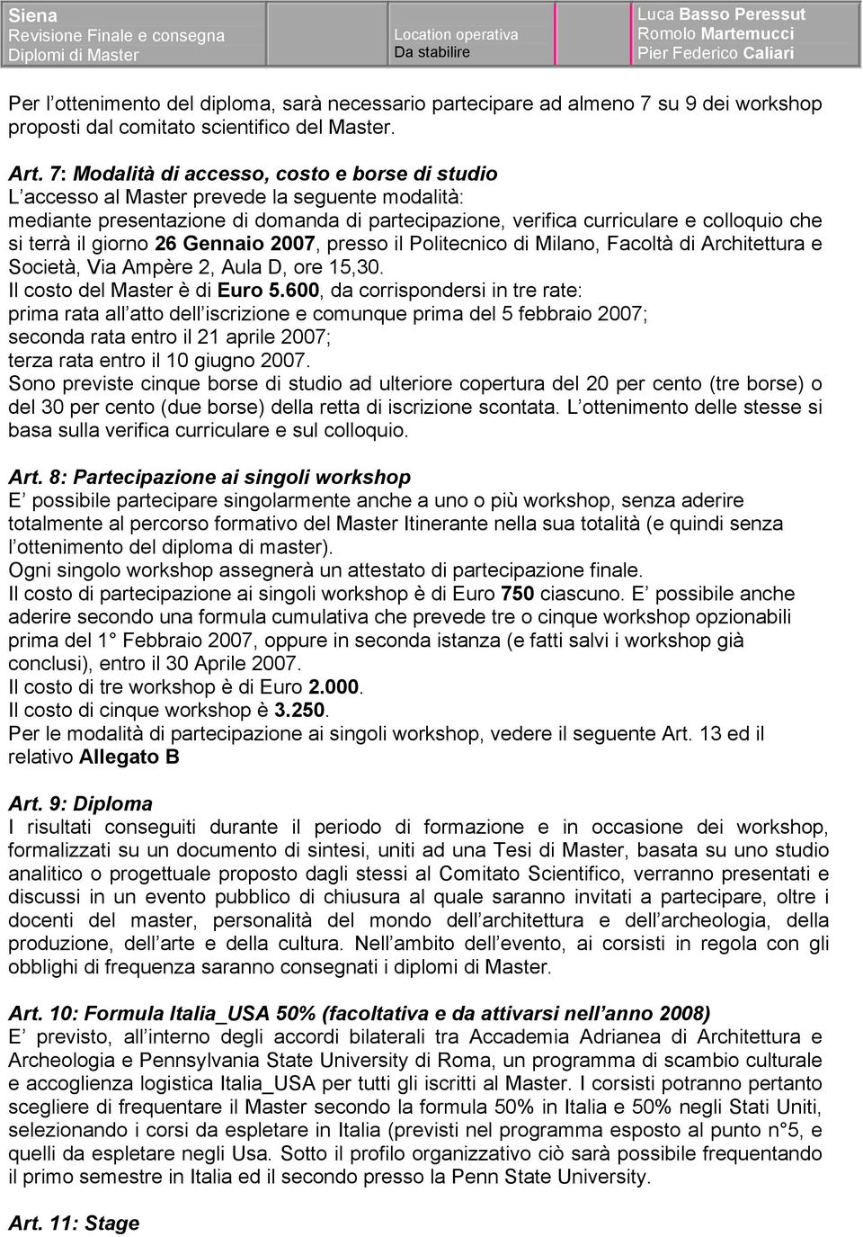 7: Modalità di accesso, costo e borse di studio L accesso al Master prevede la seguente modalità: mediante presentazione di domanda di partecipazione, verifica curriculare e colloquio che si terrà il