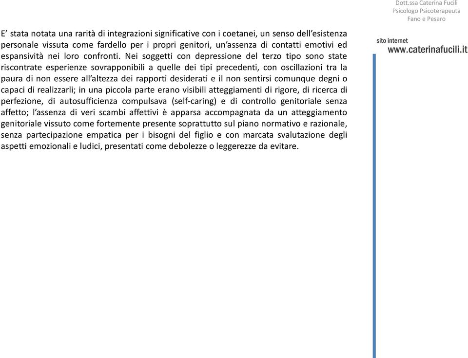 Nei soggetti con depressione del terzo tipo sono state riscontrate esperienze sovrapponibili a quelle dei tipi precedenti, con oscillazioni tra la paura di non essere all altezza dei rapporti