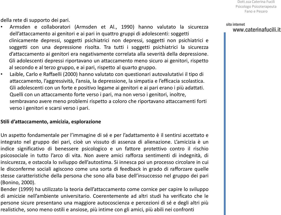 psichiatrici e soggetti con una depressione risolta. Tra tutti i soggetti psichiatrici la sicurezza d attaccamento ai genitori era negativamente correlata alla severità della depressione.