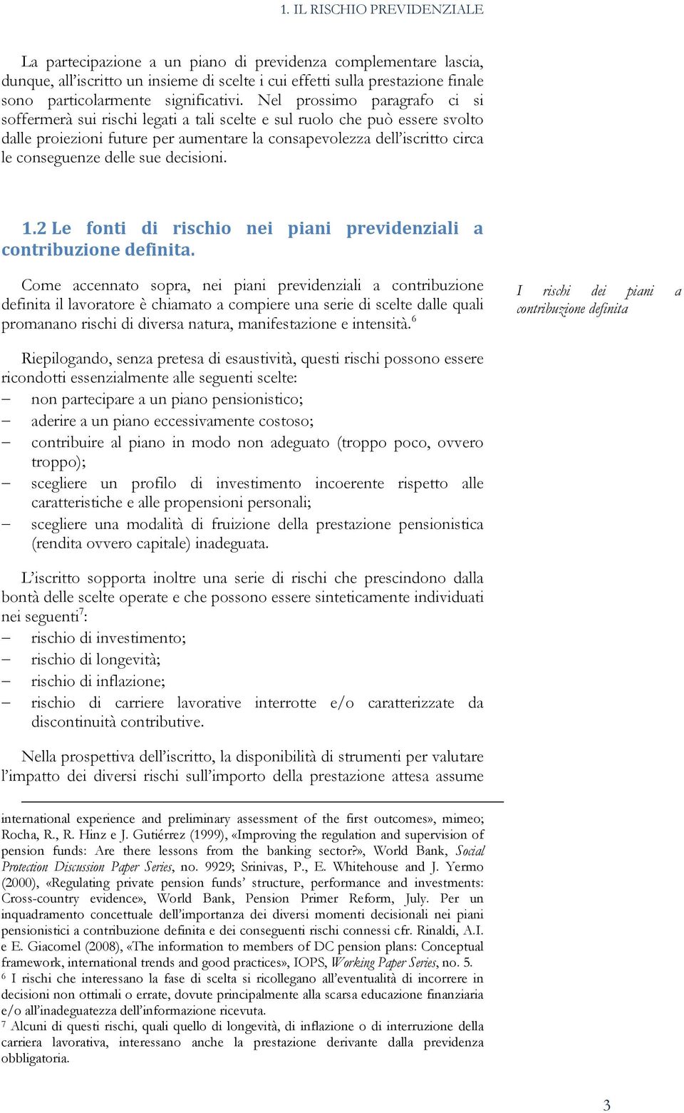 Nel prossimo paragrafo ci si soffermerà sui rischi legati a tali scelte e sul ruolo che può essere svolto dalle proiezioni future per aumentare la consapevolezza dell iscritto circa le conseguenze