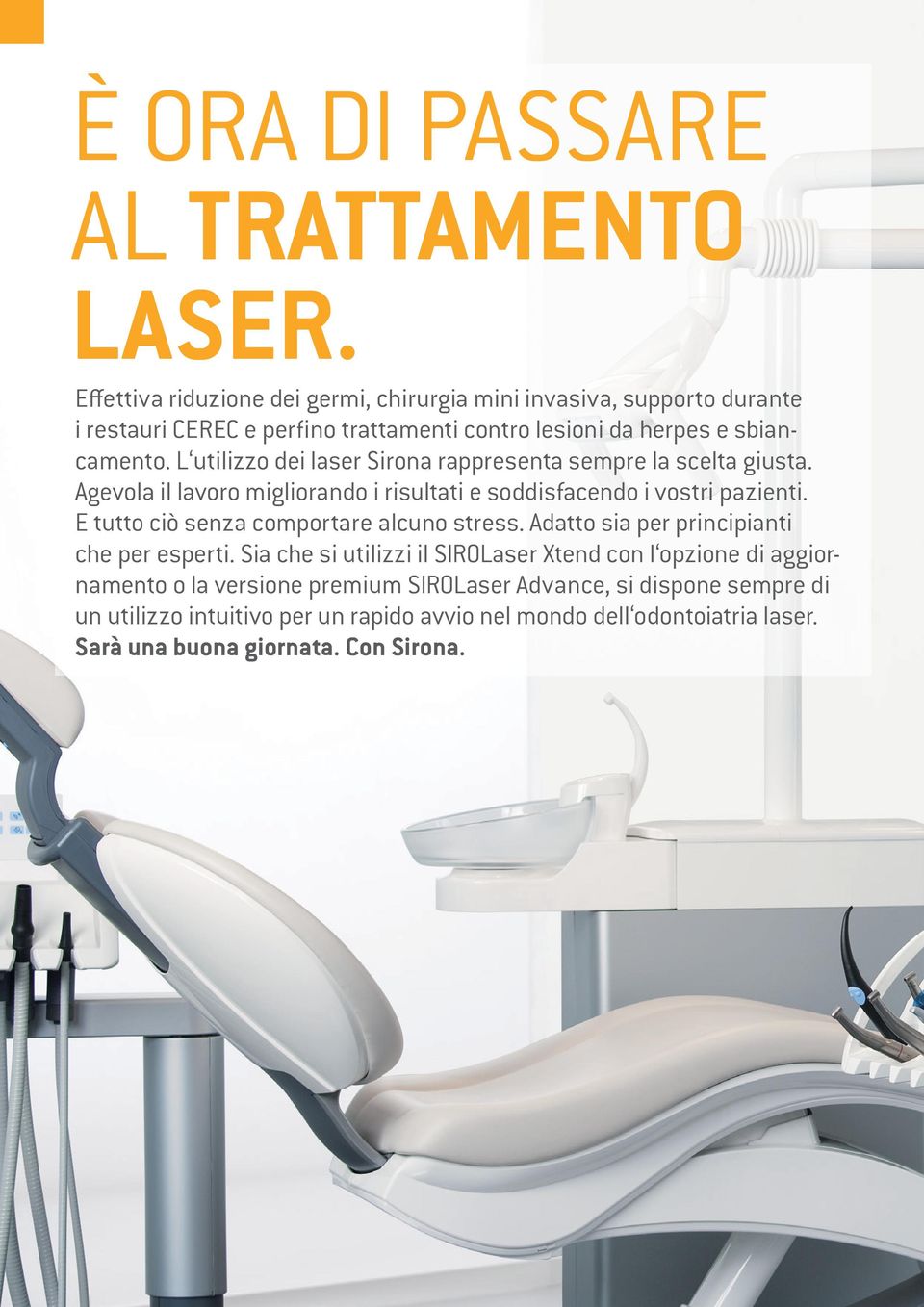 L utilizzo dei laser Sirona rappresenta sempre la scelta giusta. Agevola il lavoro migliorando i risultati e soddisfacendo i vostri pazienti.