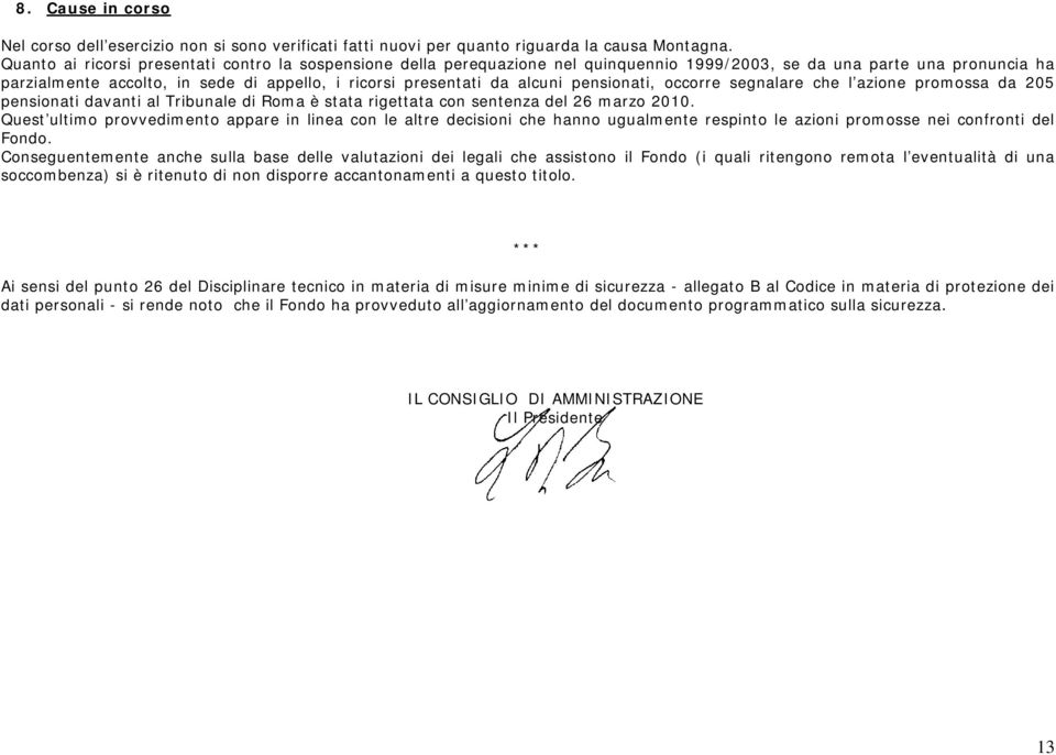 alcuni pensionati, occorre segnalare che l azione promossa da 205 pensionati davanti al Tribunale di Roma è stata rigettata con sentenza del 26 marzo 2010.