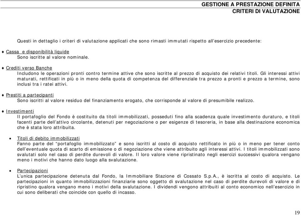 Gli interessi attivi maturati, rettificati in più o in meno della quota di competenza del differenziale tra prezzo a pronti e prezzo a termine, sono inclusi tra i ratei attivi.