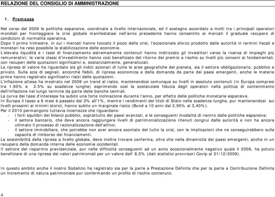 manifestatasi nell anno precedente hanno consentito ai mercati il graduale recupero di condizioni di normalità operativa.