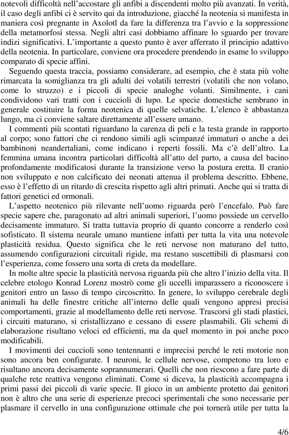 metamorfosi stessa. Negli altri casi dobbiamo affinare lo sguardo per trovare indizi significativi. L importante a questo punto è aver afferrato il principio adattivo della neotenia.