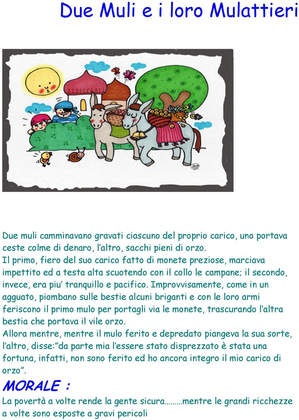 Improvvisamente, come in un agguato, piombano sulle bestie alcuni briganti e con le loro armi feriscono il primo mulo per portagli via le monete, trascurando l altra bestia che portava il vile orzo.